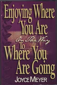 ENJOYING WHERE YOU ARE ON THE WAY TO WHERE YOU ARE GOING